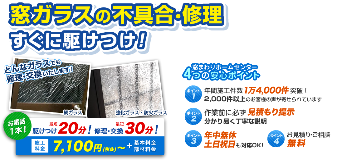 窓ガラスの修理！すぐに駆け付け！ お電話1本 駆け付け最短20分！ 修理・交換最短30分！ 施工料金7,100円（税抜）～＋基本料金・部材料金